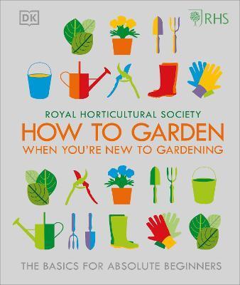 RHS HOW TO GARDEN WHEN YOU'RE NEW TO GARDENING