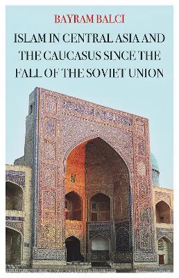 ISLAM IN CENTRAL ASIA AND THE CAUCASUS SINCE THE FALL OF THE SOVIET UNION