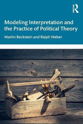 MODELING INTERPRETATION AND THE PRACTICE OF POLITICAL THEORY