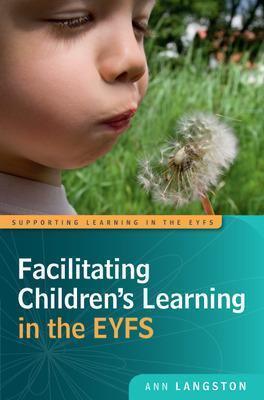 FACILITATING CHILDREN'S LEARNING IN THE EYFS