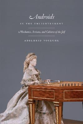 ANDROIDS IN THE ENLIGHTENMENT - MECHANICS, ARTISANS, AND CULTURES OF THE SELF