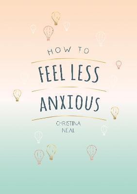HOW TO FEEL LESS ANXIOUS