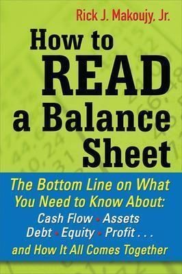 HOW TO READ A BALANCE SHEET: THE BOTTOM LINE ON WHAT YOU NEED TO KNOW ABOUT CASH FLOW, ASSETS, DEBT, EQUITY, PROFIT...AND HOW IT ALL COMES TOGETHER