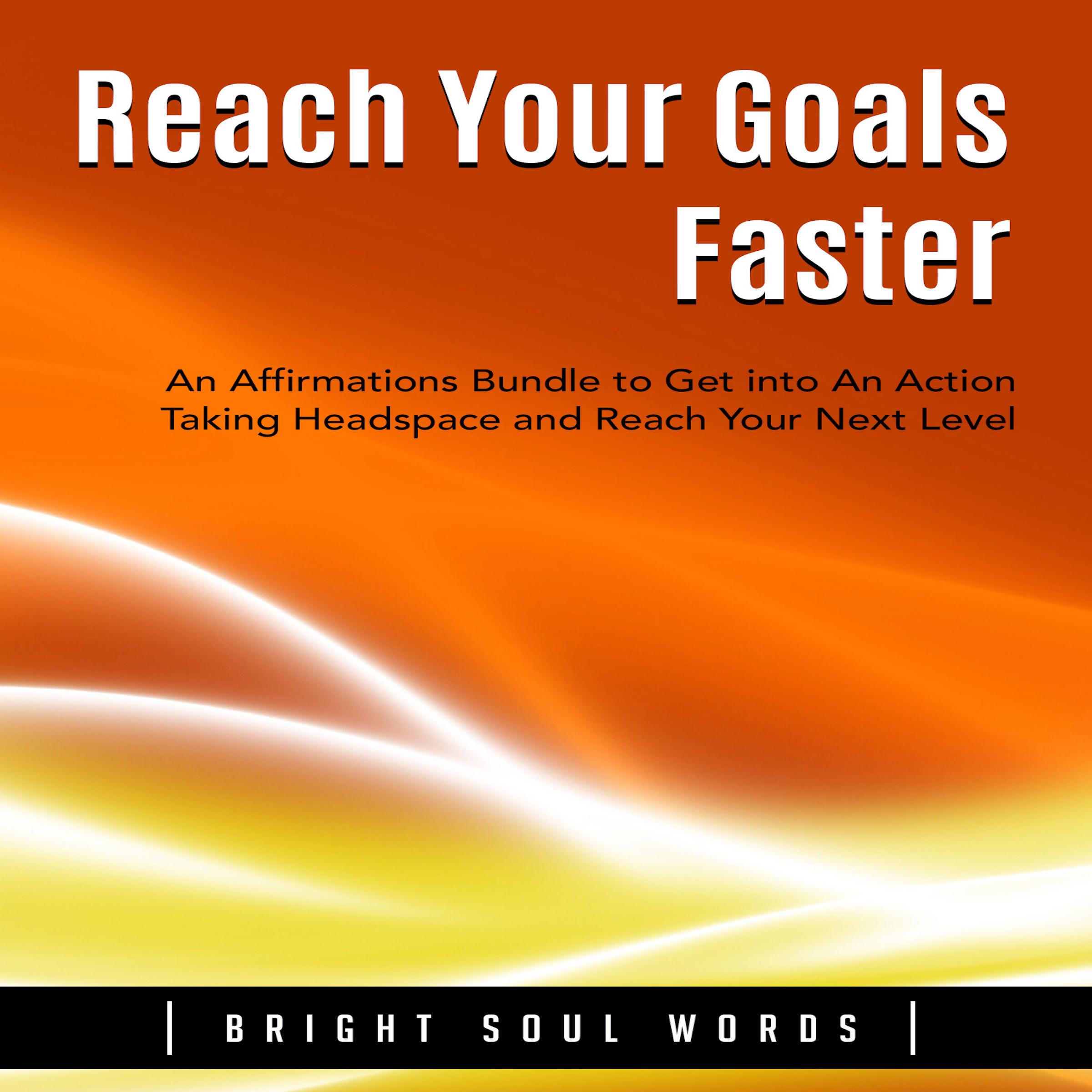 Reach Your Goals Faster: An Affirmations Bundle to Get into An Action Taking Headspace and Reach Your Next Level