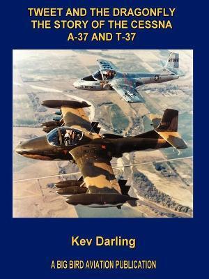 TWEET AND THE DRAGONFLY THE STORY OF THE CESSNA A-37 AND T-37