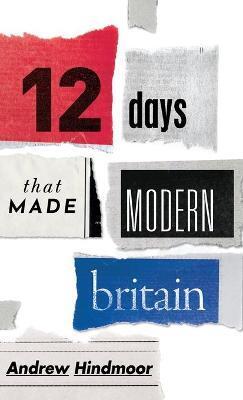TWELVE DAYS THAT MADE MODERN BRITAIN