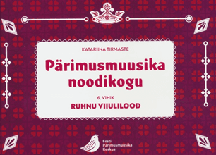 PÄRIMUSMUUSIKA NOODIKOGU 6. VIHIK. RUHNU VIIULILOOD