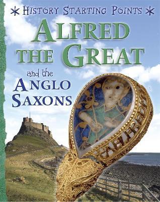 HISTORY STARTING POINTS: ALFRED THE GREAT AND THE ANGLO SAXONS