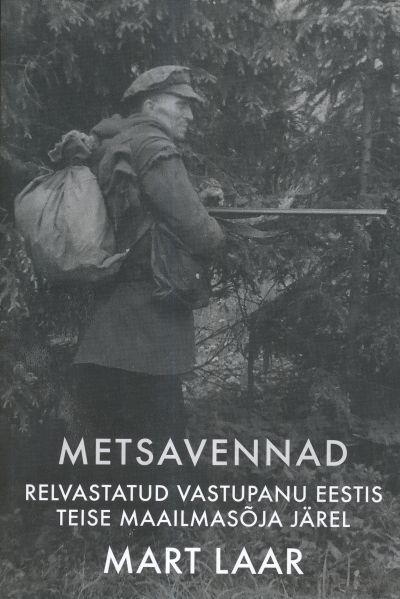 Metsavennad. Relvastatud vastupanu Eestis teise maailmasõja järel