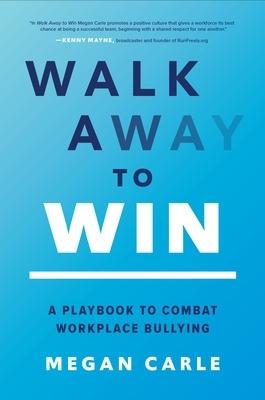 Walk Away to Win: A Playbook to Combat Workplace Bullying