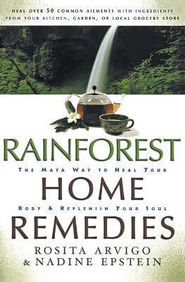 RAINFOREST HOME REMEDIES THE MAYA WAY TO HEAL YOUR BODY AND REPLENISH YO UR SOUL