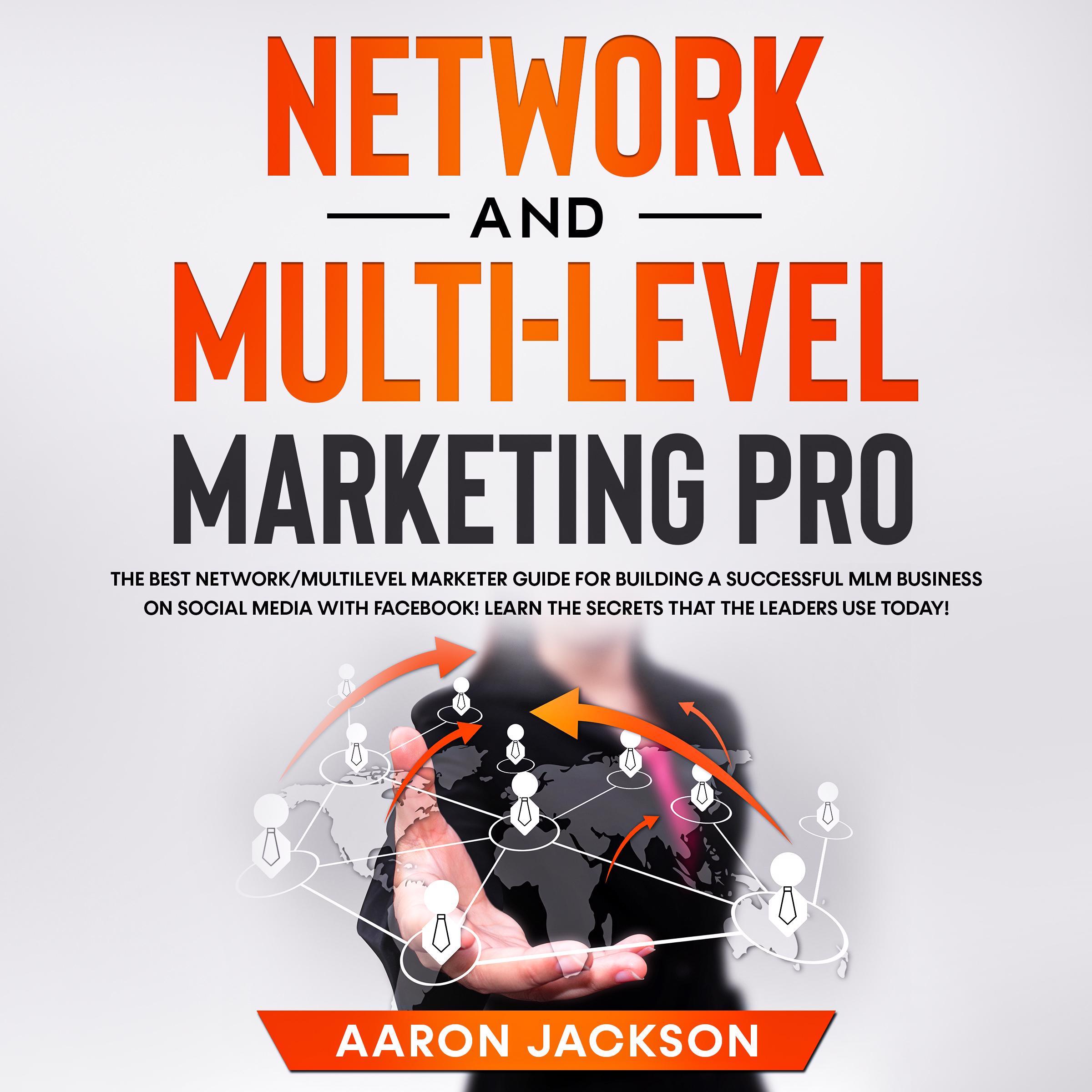 Network and Multi-Level Marketing Pro: The Best Network/Multilevel Marketer Guide for Building a Successful MLM Business on Social Media with Facebook! Learn the Secrets That the Leaders Use Today!