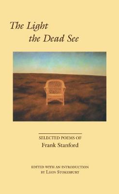 LIGHT THE DEAD SEE: SELECTED POEMS OF FRANK STANFORD