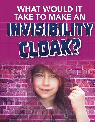 WHAT WOULD IT TAKE TO MAKE AN INVISIBILITY CLOAK?