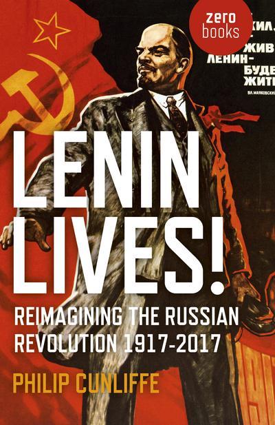 Lenin Lives! Reimagining The Russian Revolution 1917-2017