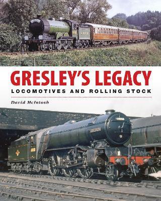 GRESLEY'S LEGACY: LOCOMOTIVES AND ROLLING STOCK