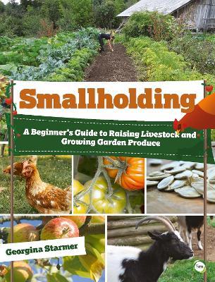 Smallholding: A Beginner's Guide to Raising Livestock and Growing Garden Produce
