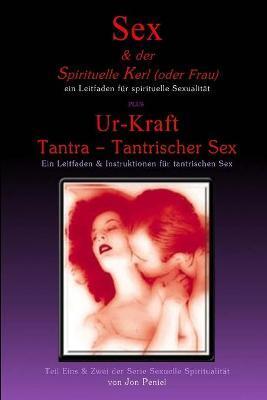 SEX UND DER SPIRITUELLE KERL (ODER FRAU) & UR-KRAFT TANTRA TANTRISCHER SEX