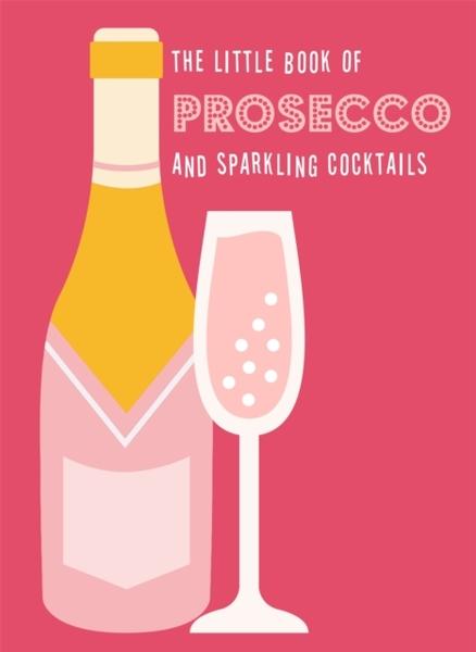 THE LITTLE BOOK OF PROSECCO AND SPARKLING COCKTAIL