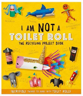 I Am Not A Toilet Roll - The Recycling Project Book