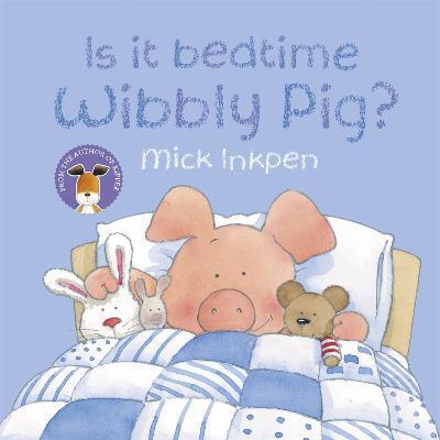 WIBBLY PIG: IS IT BEDTIME WIBBLY PIG?