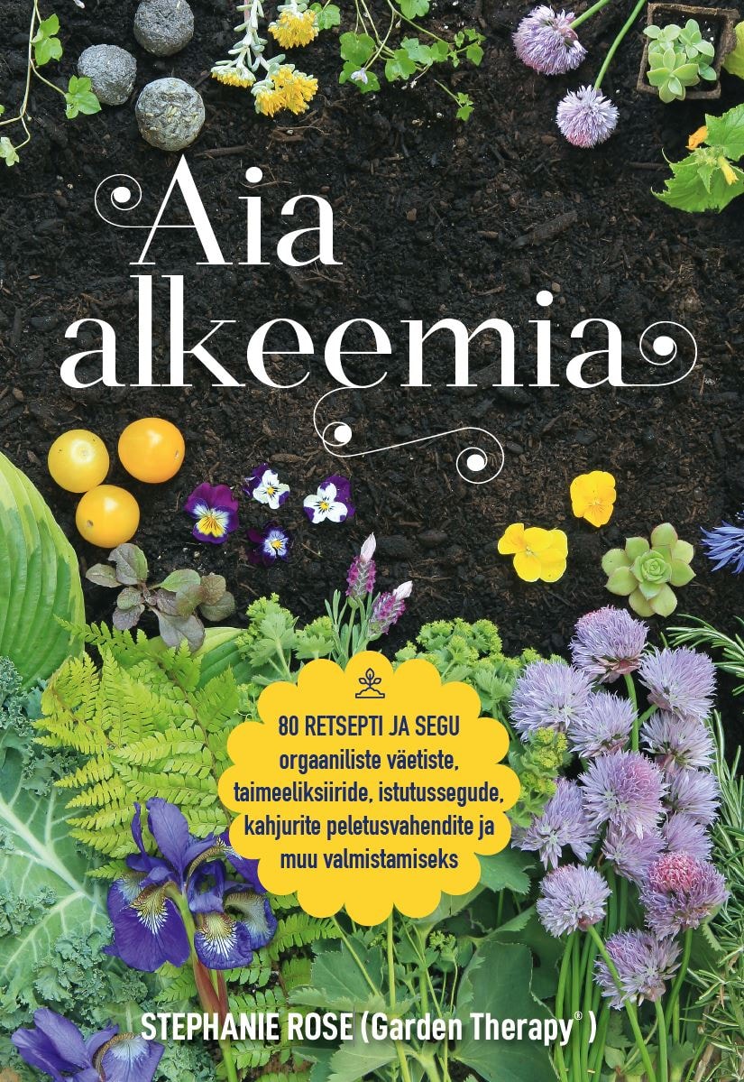 AIA ALKEEMIA. 80 RETSEPTI JA SEGU ORGAANILISTE VÄETISTE, TAIMEELIKSIIRIDE, ISTUTUSSEGUDE, KAHJURITE