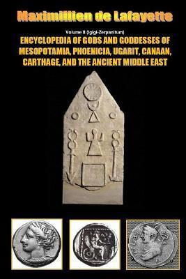 ENCYCLOPEDIA OF GODS AND GODDESSES OF MESOPOTAMIA PHOENICIA, UGARIT, CANAAN, CARTHAGE, AND THE ANCIENT MIDDLE EAST. V.II