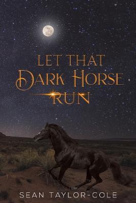 LET THAT DARK HORSE RUN