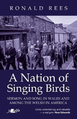 NATION OF SINGING BIRDS, A - SERMON AND SONG IN WALES AND AMONG THE WELSH IN AMERICA