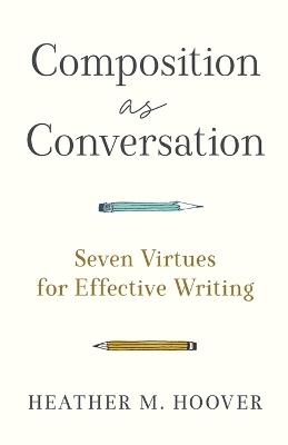 Composition as Conversation - Seven Virtues for Effective Writing
