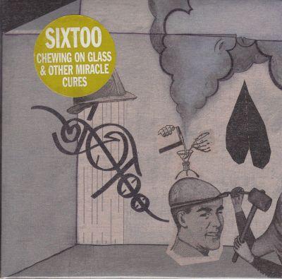 SIXTOO - CHEWING ON GLASS & OTHER MIRACLE CURES CD