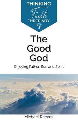 Good God: Enjoying Father, Son, and Spirit