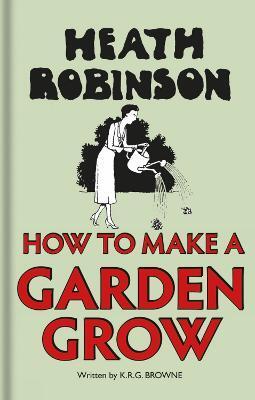 HEATH ROBINSON: HOW TO MAKE A GARDEN GROW