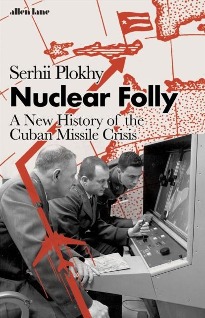 Nuclear Folly: a New History of the Cuban Missile