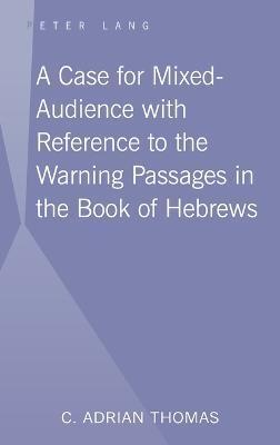 CASE FOR MIXED-AUDIENCE WITH REFERENCE TO THE WARNING PASSAGES IN THE BOOK OF HEBREWS