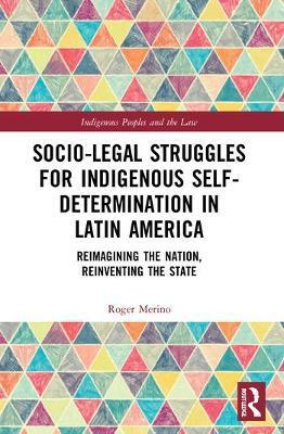 SOCIO-LEGAL STRUGGLES FOR INDIGENOUS SELF-DETERMINATION IN LATIN AMERICA