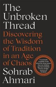 UNBROKEN THREAD: DISCOVERING THE WISDOM OF TRADITION IN AN AGE OF CHAOS