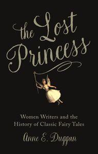Lost Princess: Women Writers and the History of Classic Fairy Tales