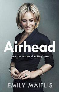AIRHEAD: THE IMPERFECT ART OF MAKING NEWS