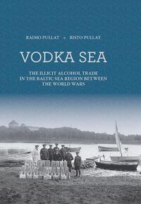 Vodka Sea. The Illicit Alcohol Trade in the Baltic Sea Region Between the World Wars