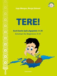 TERE! ESTONIAN FOR BEGINNERS 0-A1 / TERE! EESTI KEELE ÕPIK ALGAJATELE 0-A1