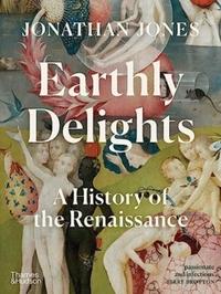 Earthly Delights: A History of the Renaissance