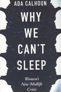 WHY WE CAN'T SLEEP: WOMEN'S NEW MIDLIFE CRISIS