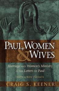PAUL, WOMEN, AND WIVES - MARRIAGE AND WOMEN`S MINISTRY IN THE LETTERS OF PAUL