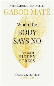 WHEN THE BODY SAYS NO. THE COST OF HIDDEN STRESS