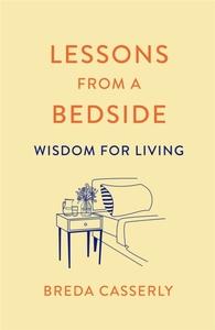 LESSONS FROM A BEDSIDE : WISDOM FOR LIVING