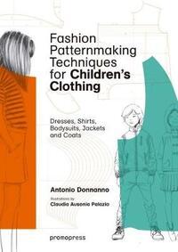FASHION PATTERNMAKING TECHNIQUES FOR CHILDREN`S CL