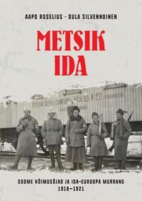 METSIK IDA. SOOME HÕIMUSÕJAD JA IDA-EUROOPA MURRANG 1918–1921