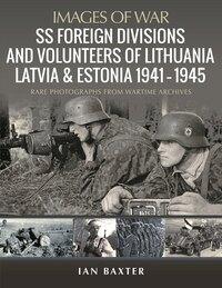 SS Foreign Divisions & Volunteers of Lithuania, Latvia and Estonia 1941-1945
