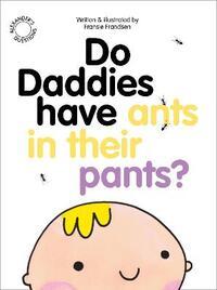 DO DADDIES HAVE ANTS IN THEIR PANTS?